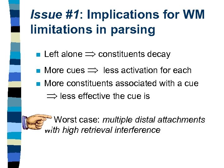 Issue #1: Implications for WM limitations in parsing n n Left alone constituents decay