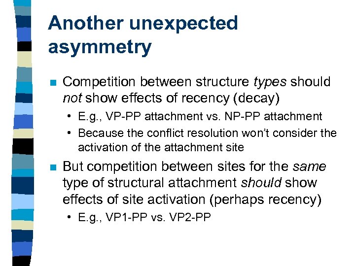 Another unexpected asymmetry n Competition between structure types should not show effects of recency