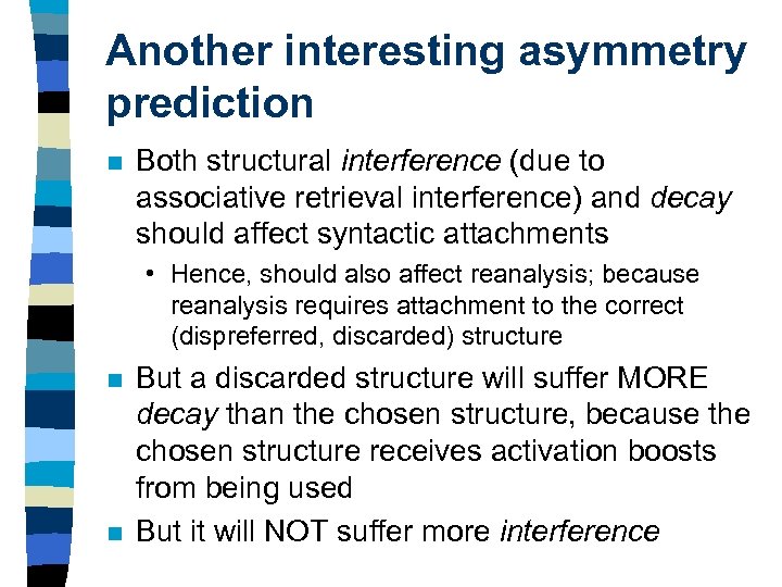 Another interesting asymmetry prediction n Both structural interference (due to associative retrieval interference) and