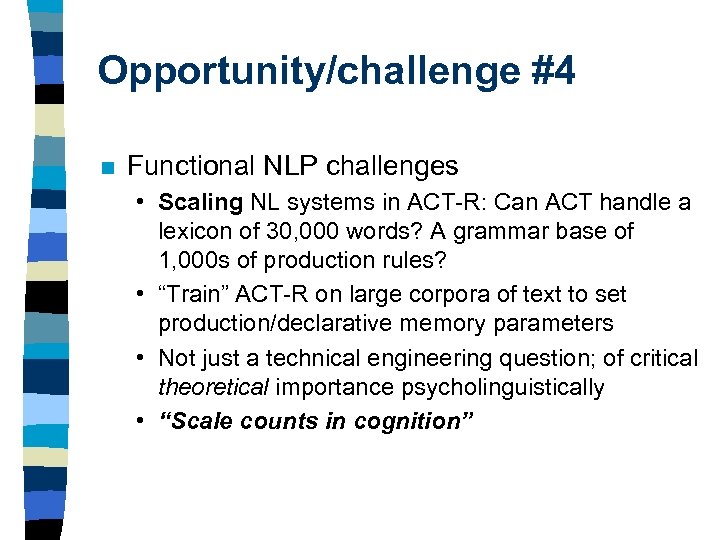 Opportunity/challenge #4 n Functional NLP challenges • Scaling NL systems in ACT-R: Can ACT