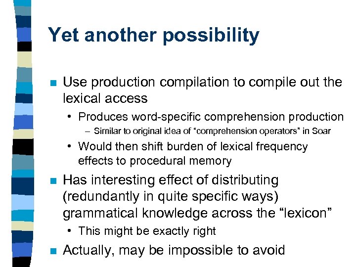 Yet another possibility n Use production compilation to compile out the lexical access •