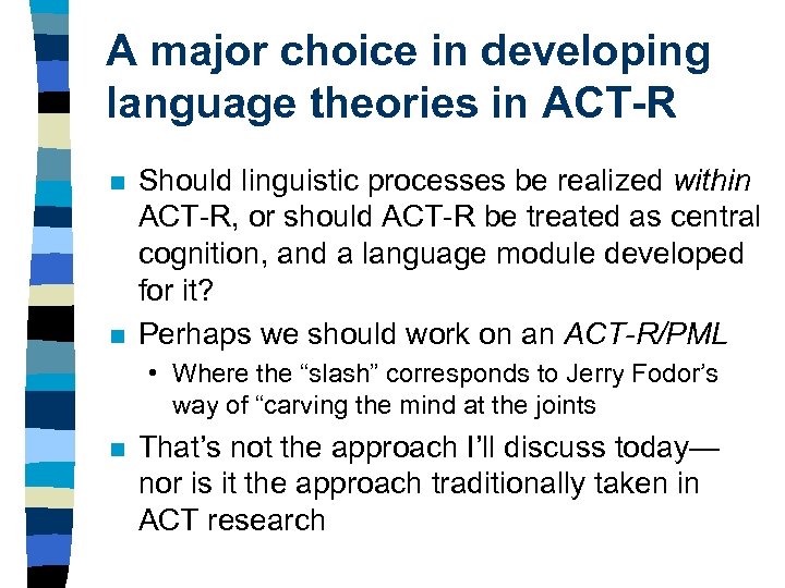 A major choice in developing language theories in ACT-R n n Should linguistic processes