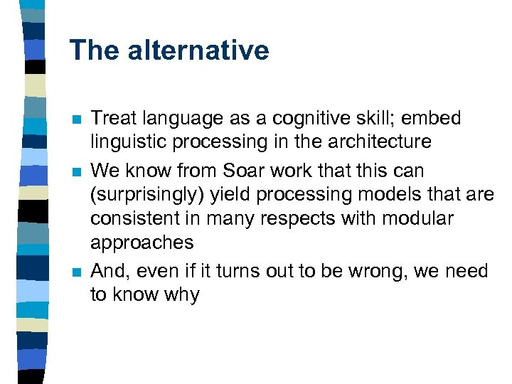 The alternative n n n Treat language as a cognitive skill; embed linguistic processing