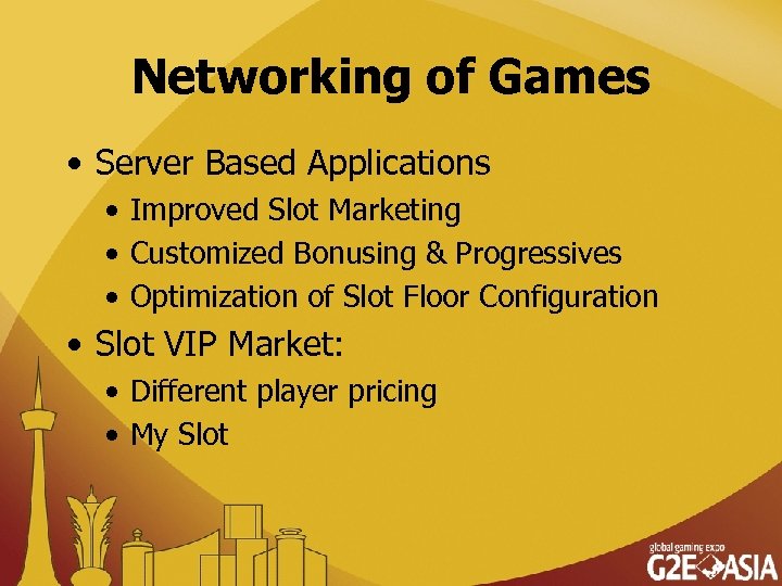 Networking of Games • Server Based Applications • Improved Slot Marketing • Customized Bonusing