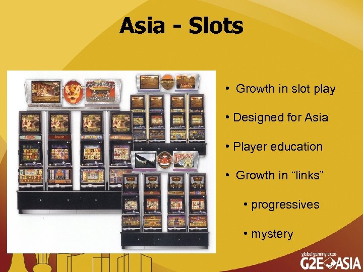 Asia - Slots • Growth in slot play • Designed for Asia • Player