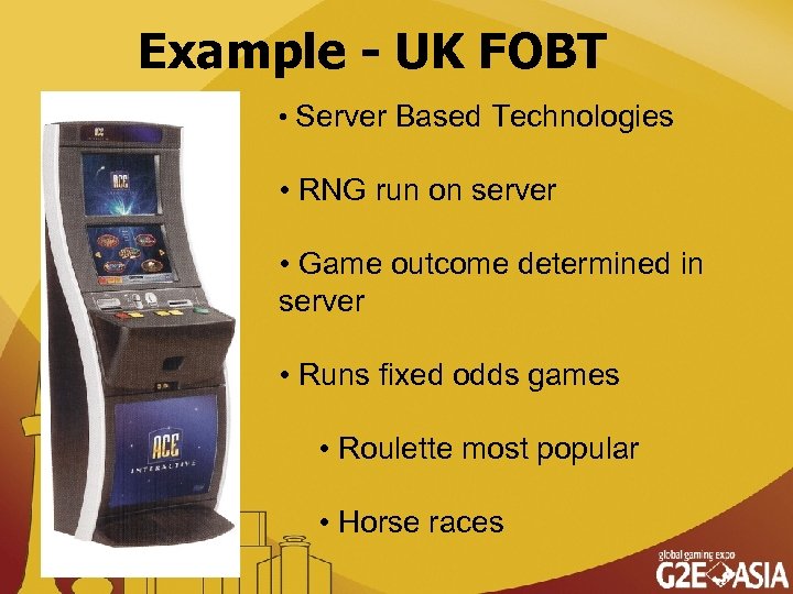 Example - UK FOBT • Server Based Technologies • RNG run on server •