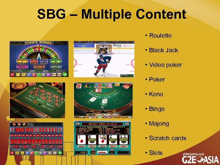 SBG – Multiple Content • Roulette • Black Jack • Video poker • Poker