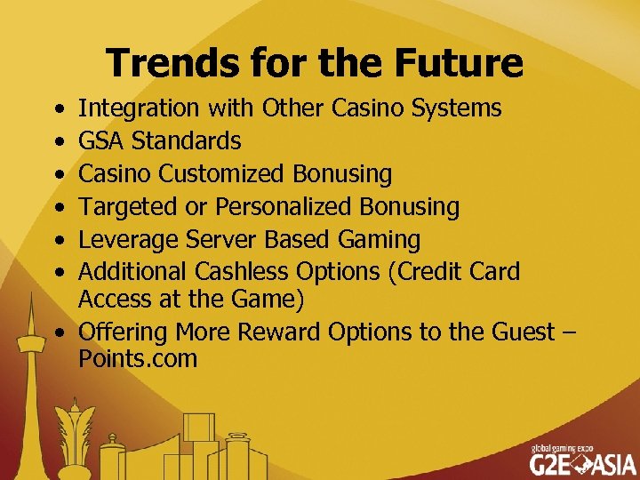 Trends for the Future • • • Integration with Other Casino Systems GSA Standards