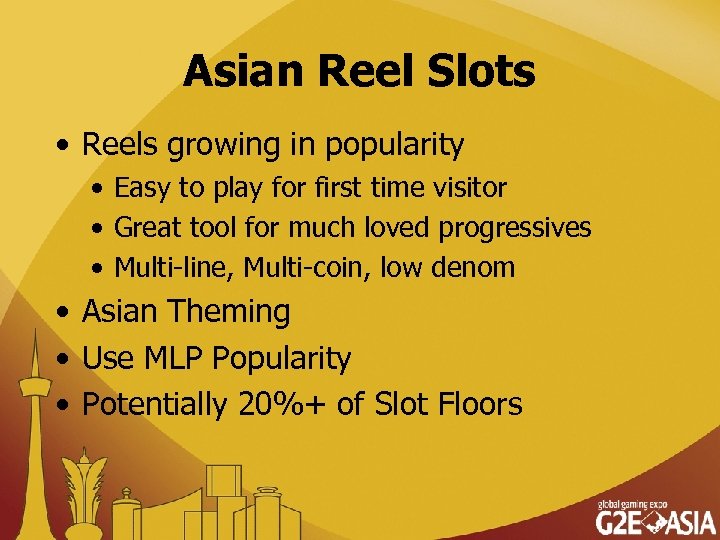 Asian Reel Slots • Reels growing in popularity • Easy to play for first