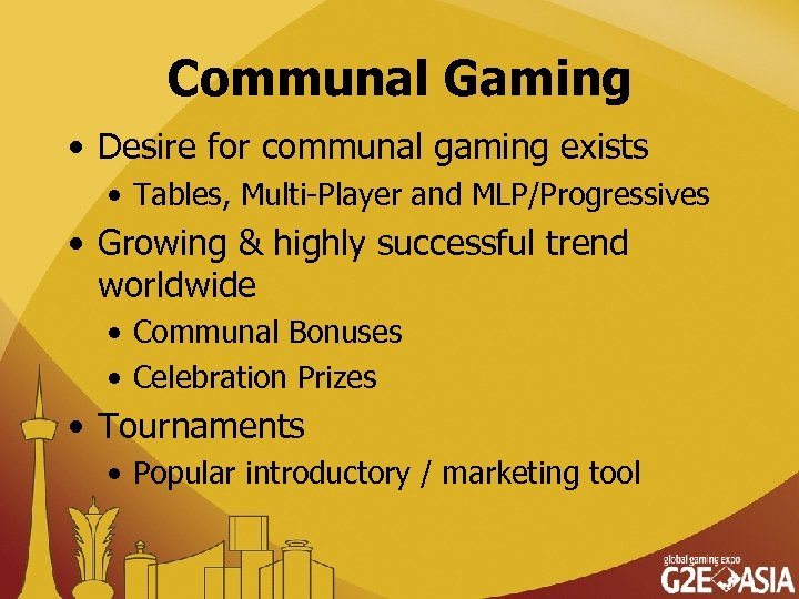 Communal Gaming • Desire for communal gaming exists • Tables, Multi-Player and MLP/Progressives •