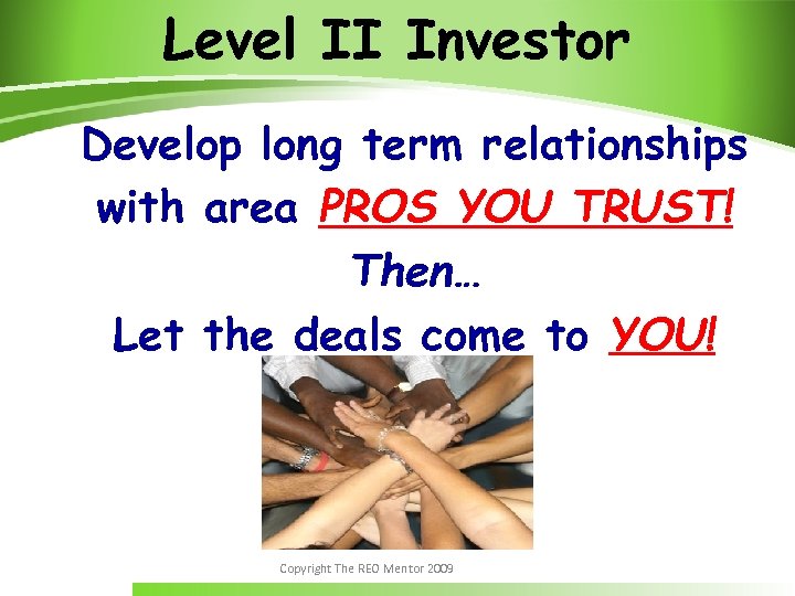 Level II Investor Develop long term relationships with area PROS YOU TRUST! Then… Let