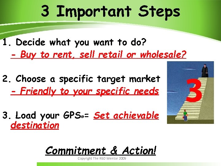 3 Important Steps 1. Decide what you want to do? - Buy to rent,