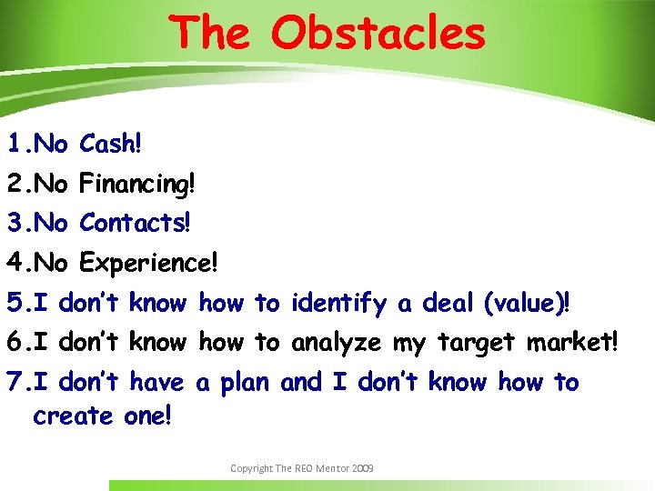 The Obstacles 1. No Cash! 2. No Financing! 3. No Contacts! 4. No Experience!