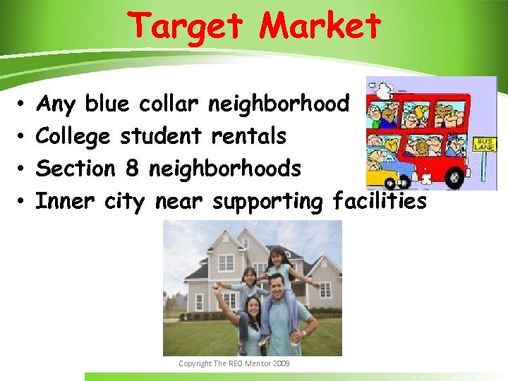 Target Market • • Any blue collar neighborhood College student rentals Section 8 neighborhoods