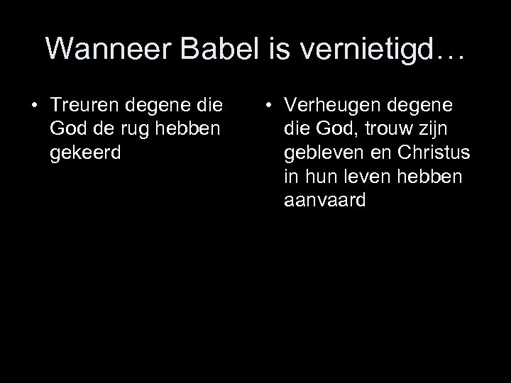 Wanneer Babel is vernietigd… • Treuren degene die God de rug hebben gekeerd •