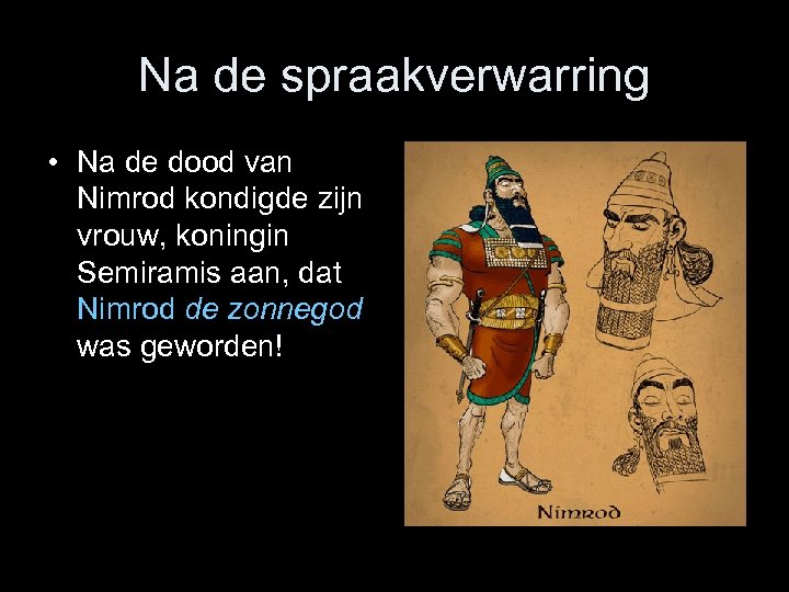 Na de spraakverwarring • Na de dood van Nimrod kondigde zijn vrouw, koningin Semiramis