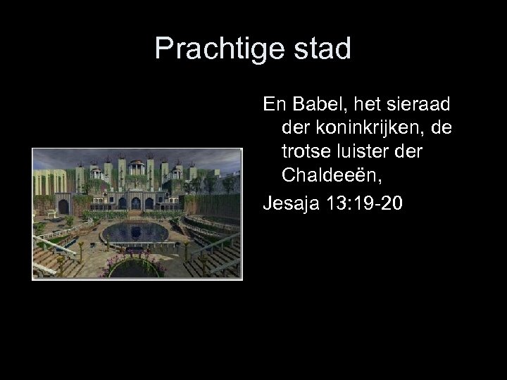 Prachtige stad En Babel, het sieraad der koninkrijken, de trotse luister der Chaldeeën, Jesaja