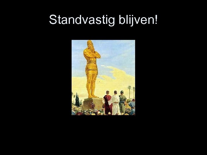 Standvastig blijven! 