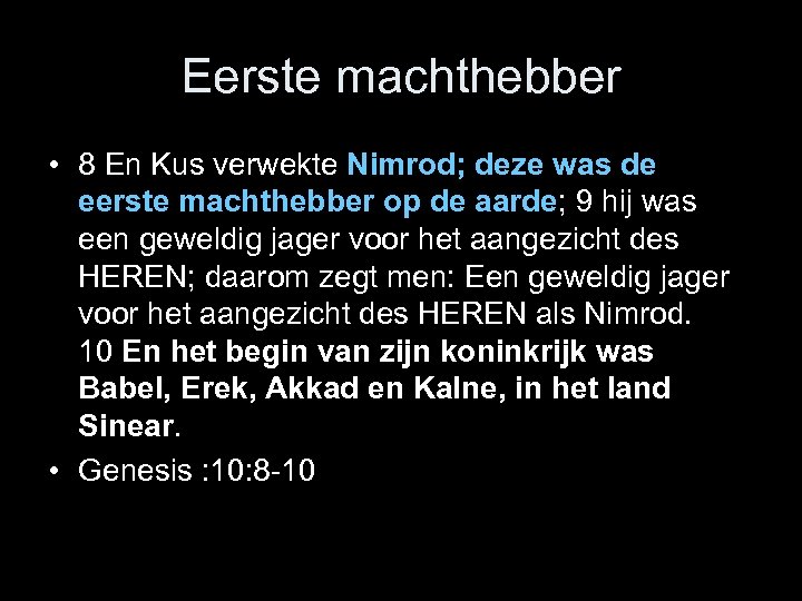 Eerste machthebber • 8 En Kus verwekte Nimrod; deze was de eerste machthebber op