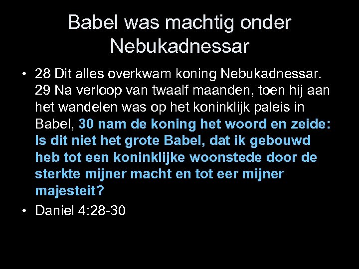 Babel was machtig onder Nebukadnessar • 28 Dit alles overkwam koning Nebukadnessar. 29 Na