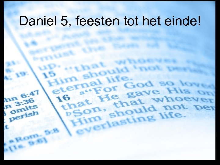 Daniel 5, feesten tot het einde! 