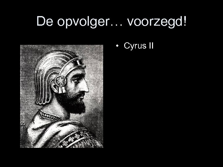 De opvolger… voorzegd! • Cyrus II 