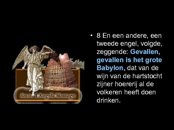  • 8 En een andere, een tweede engel, volgde, zeggende: Gevallen, gevallen is