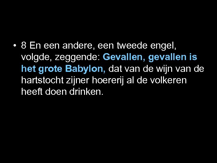  • 8 En een andere, een tweede engel, volgde, zeggende: Gevallen, gevallen is