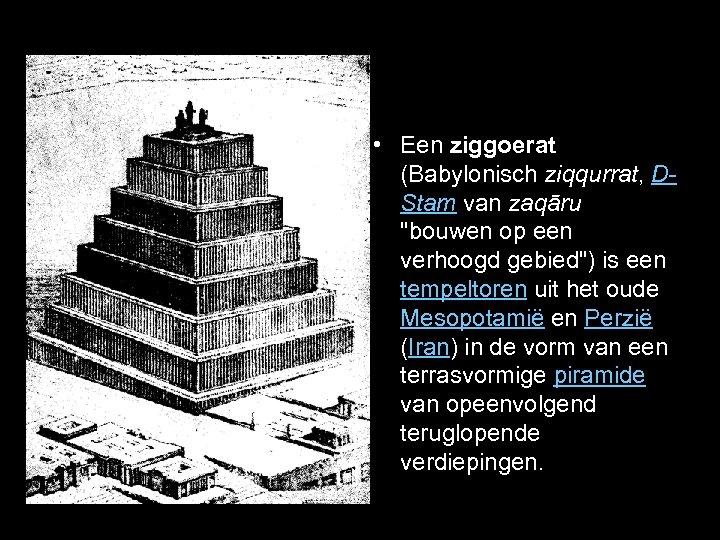  • Een ziggoerat (Babylonisch ziqqurrat, DStam van zaqāru "bouwen op een verhoogd gebied")