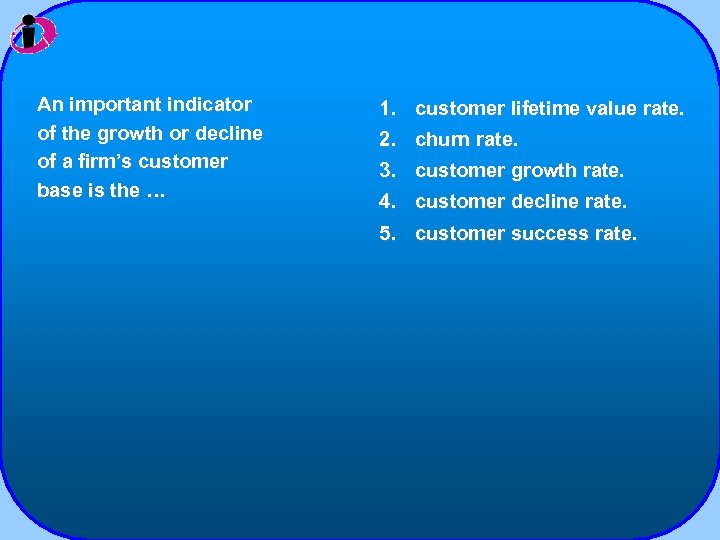 An important indicator of the growth or decline of a firm’s customer base is