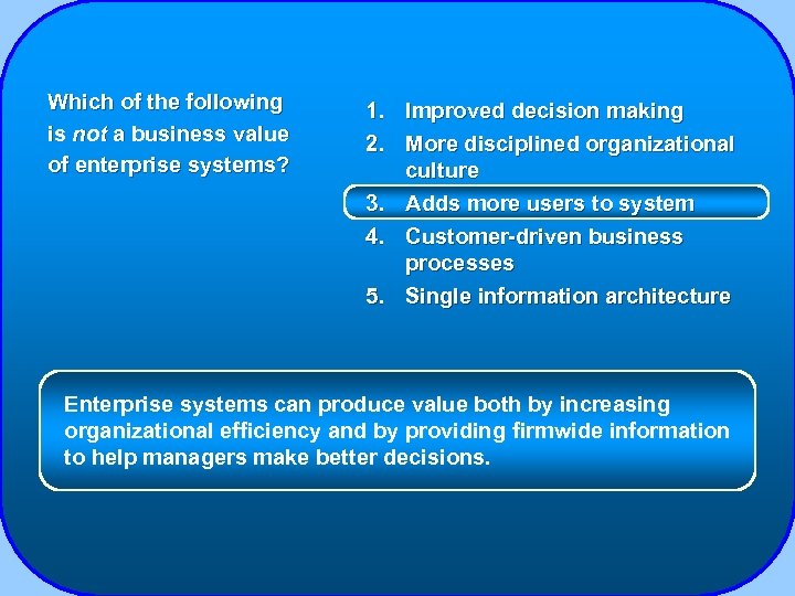 Which of the following is not a business value of enterprise systems? 1. Improved