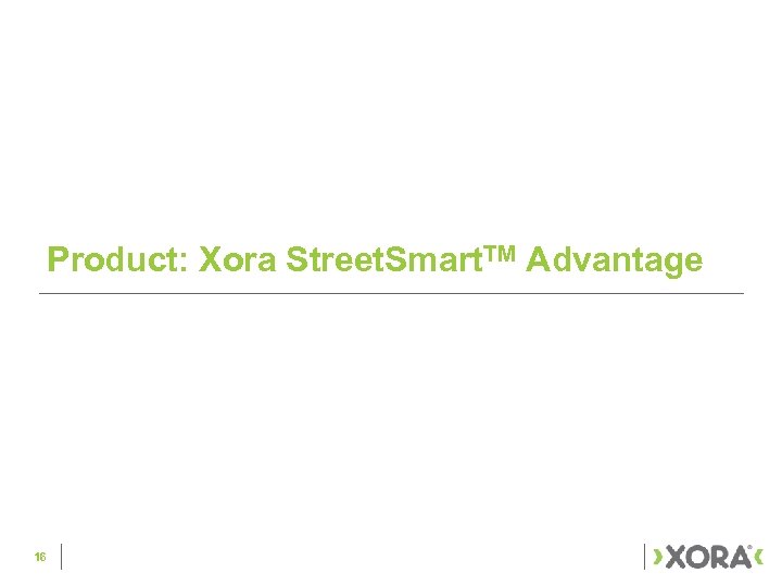 Product: Xora Street. Smart. TM Advantage 16 