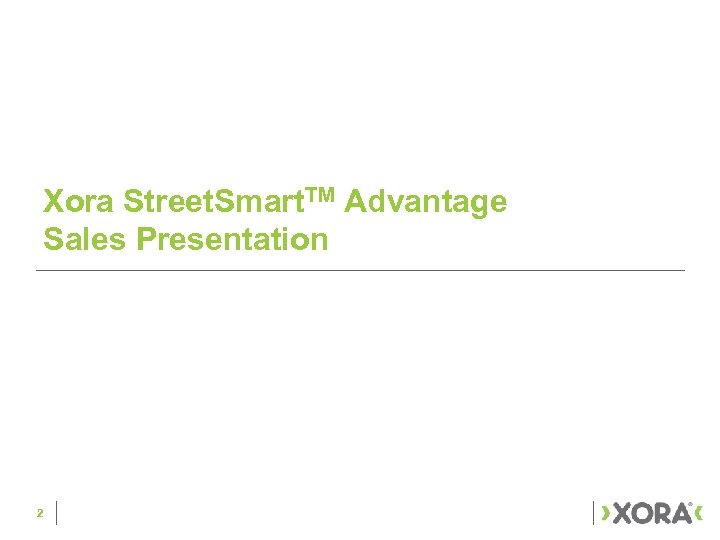 Xora Street. Smart. TM Advantage Sales Presentation 2 
