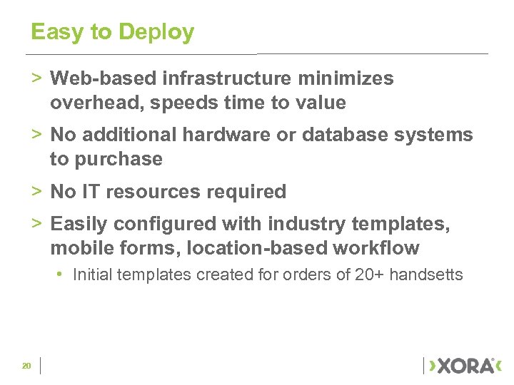 Easy to Deploy > Web-based infrastructure minimizes overhead, speeds time to value > No