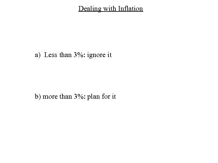 Dealing with Inflation a) Less than 3%: ignore it b) more than 3%: plan