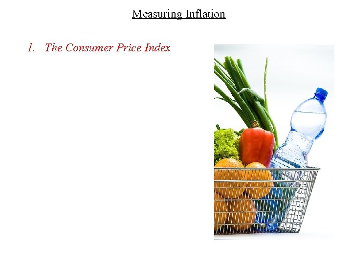 Measuring Inflation 1. The Consumer Price Index 