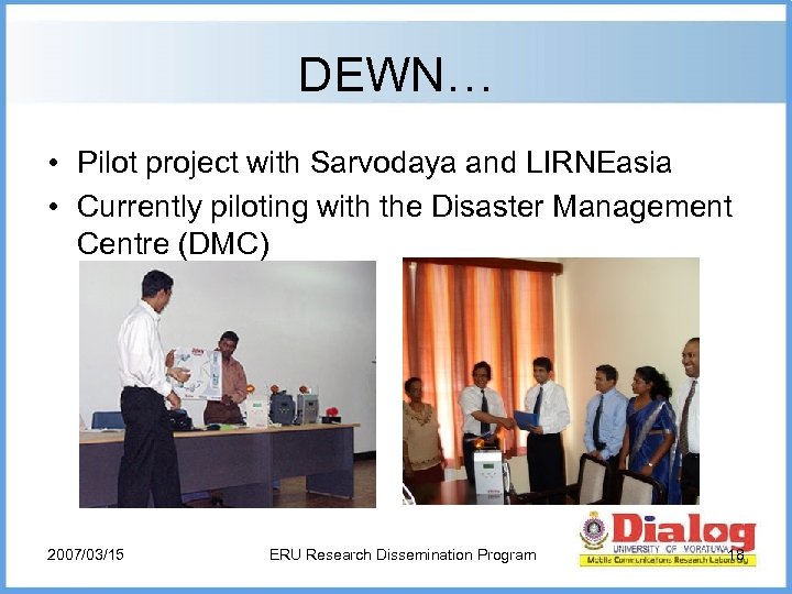 DEWN… • Pilot project with Sarvodaya and LIRNEasia • Currently piloting with the Disaster