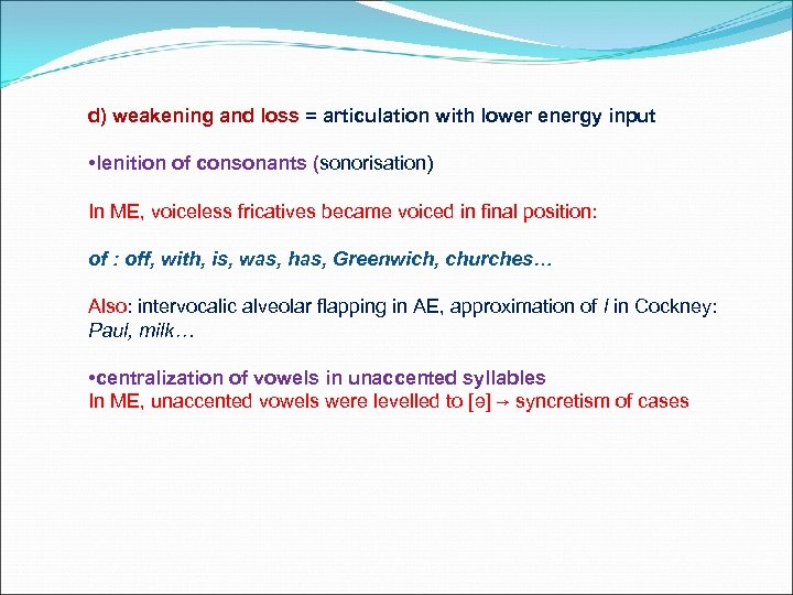 d) weakening and loss = articulation with lower energy input • lenition of consonants