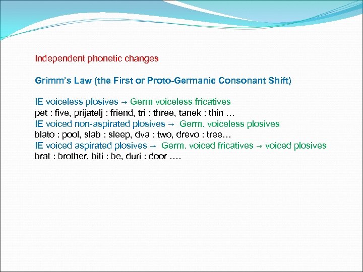 Independent phonetic changes Grimm’s Law (the First or Proto-Germanic Consonant Shift) IE voiceless plosives