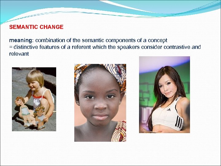 SEMANTIC CHANGE meaning: combination of the semantic components of a concept = distinctive features