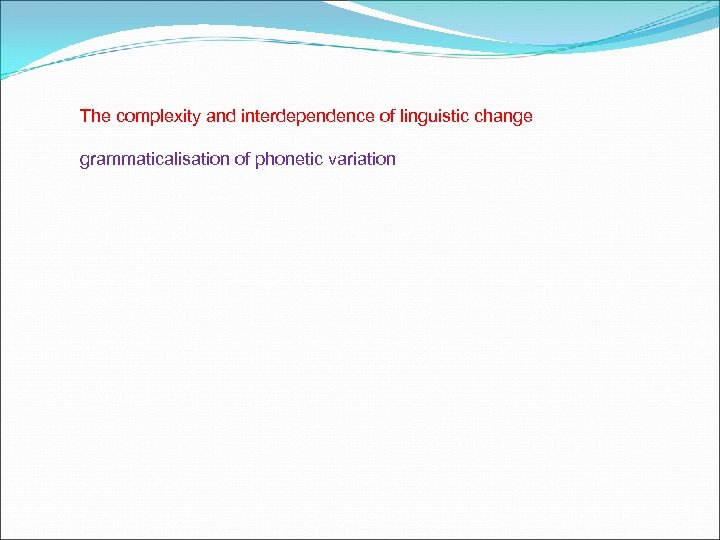 The complexity and interdependence of linguistic change grammaticalisation of phonetic variation 