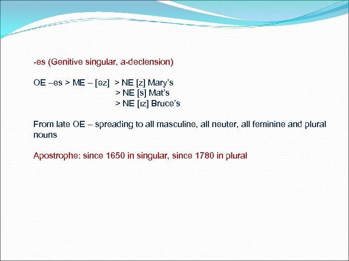 -es (Genitive singular, a-declension) OE –es > ME – [əz] > NE [z] Mary’s