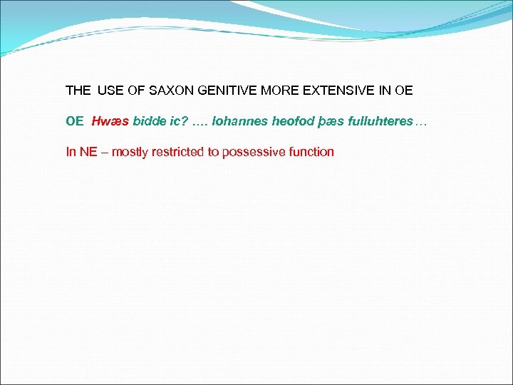 THE USE OF SAXON GENITIVE MORE EXTENSIVE IN OE OE Hwæs bidde ic? ….