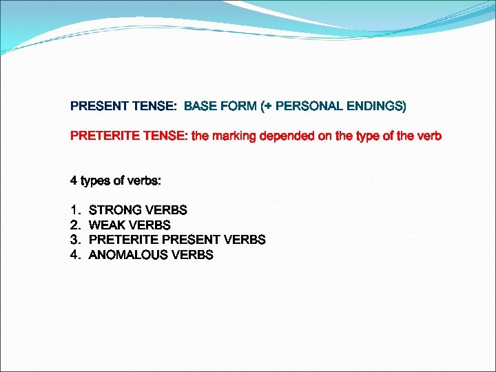 PRESENT TENSE: BASE FORM (+ PERSONAL ENDINGS) PRETERITE TENSE: the marking depended on the