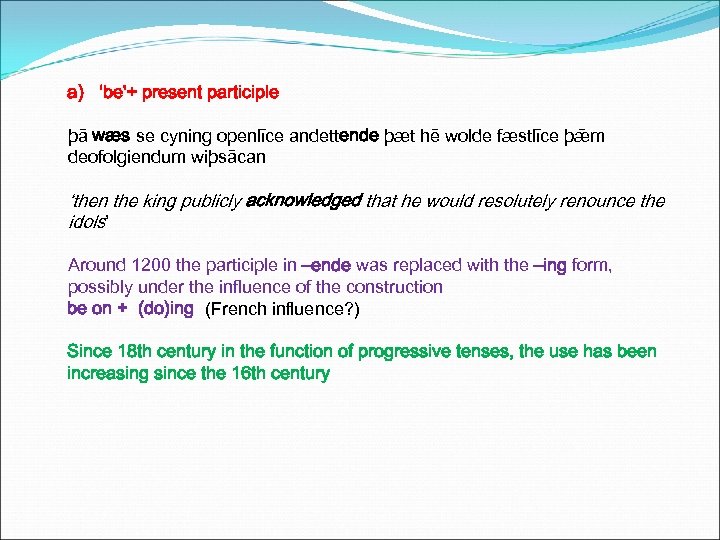 a) ‘be'+ present participle þā wæs se cyning openlīce andettende þæt hē wolde fæstlīce