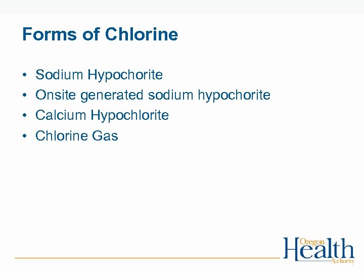 Forms of Chlorine • • Sodium Hypochorite Onsite generated sodium hypochorite Calcium Hypochlorite Chlorine