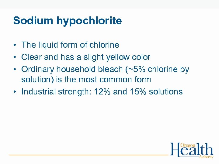 Sodium hypochlorite • The liquid form of chlorine • Clear and has a slight