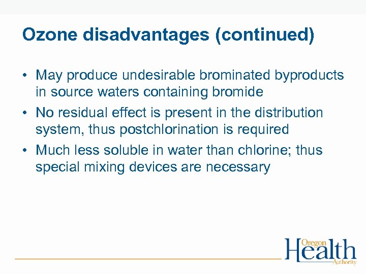 Ozone disadvantages (continued) • May produce undesirable brominated byproducts in source waters containing bromide