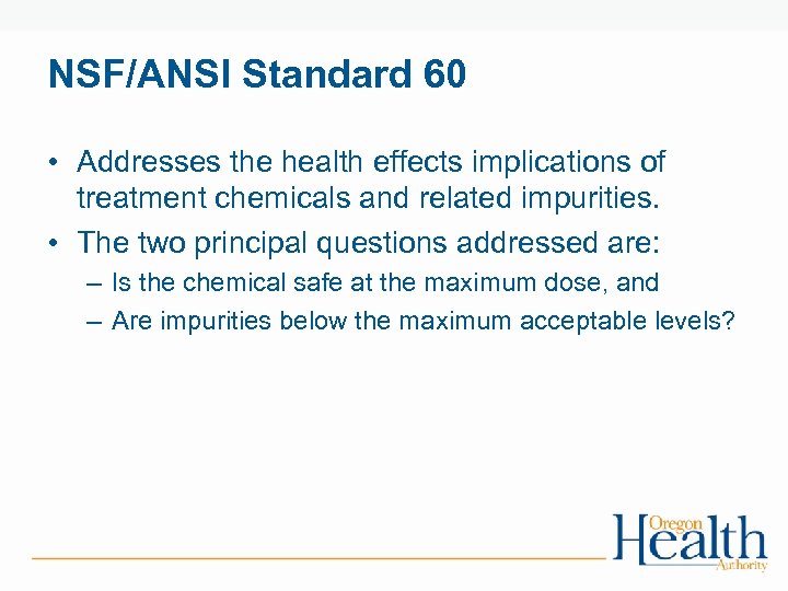 NSF/ANSI Standard 60 • Addresses the health effects implications of treatment chemicals and related