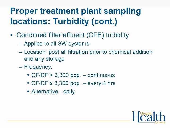 Proper treatment plant sampling locations: Turbidity (cont. ) • Combined filter effluent (CFE) turbidity